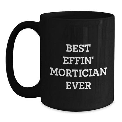 Funny Mortician Gifts for Men, Black Coffee Mug with Best Effin' Mortician Ever Quote, Unique Christmas Unique Gifts from Friends to Mortician - Main