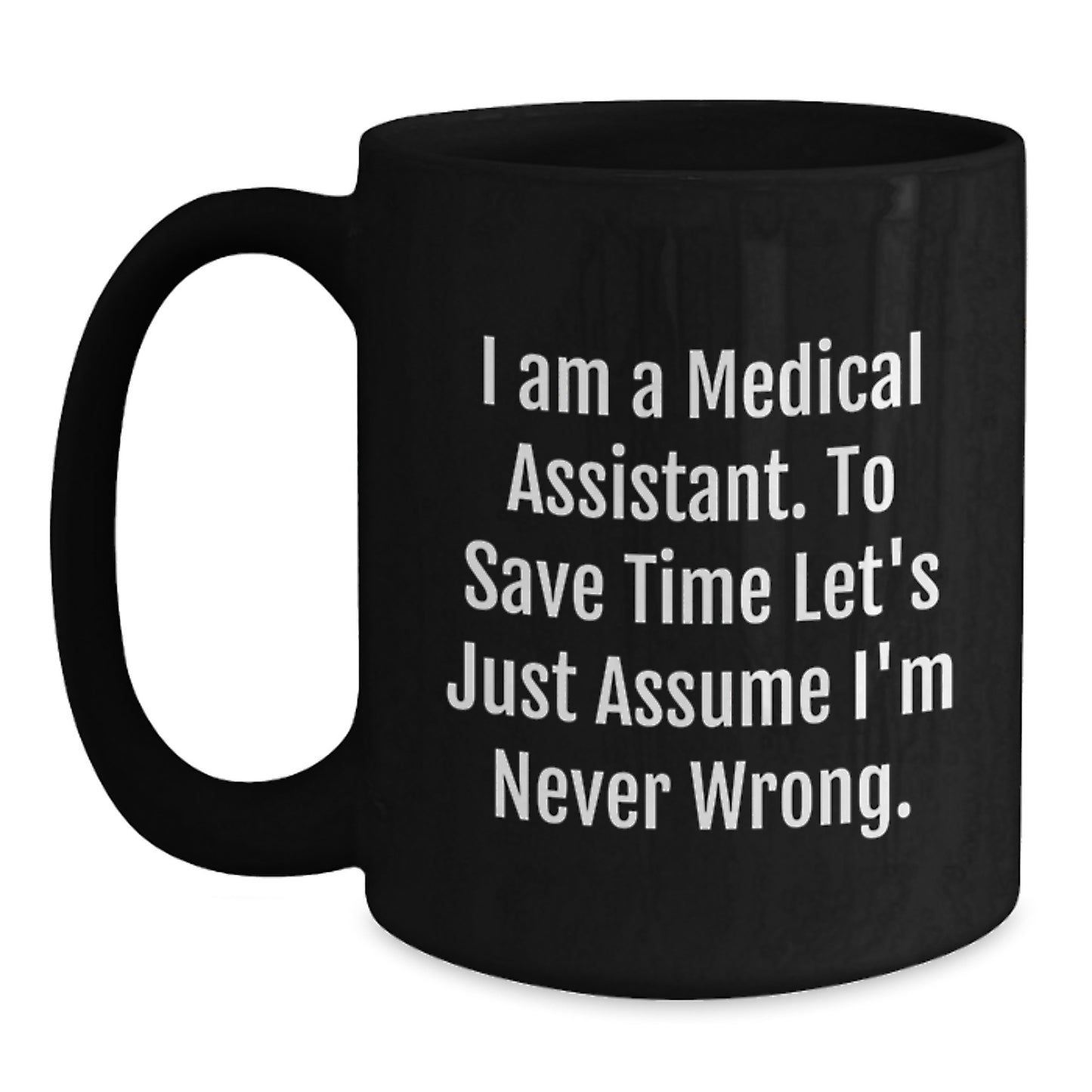 Unique Medical Assistant Gifts from Friends for Christmas Unique Black Coffee Mugs Funny Quote 'I Am A Medical Assistant. To Save Time Let's Just Assume I'm Never Wrong.' - Main