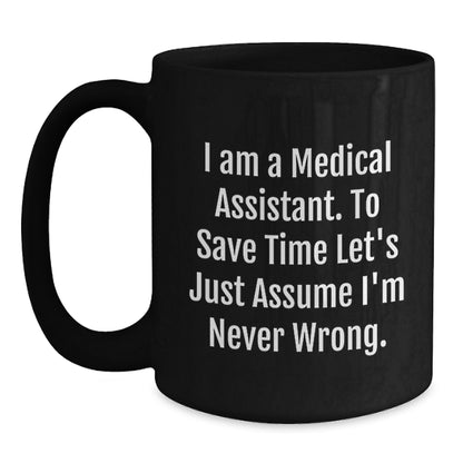 Unique Medical Assistant Gifts from Friends for Christmas Unique Black Coffee Mugs Funny Quote 'I Am A Medical Assistant. To Save Time Let's Just Assume I'm Never Wrong.' - Main