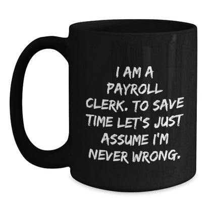Funny Payroll Clerk Gifts for Men - Black Coffee Mug with 'I'm Never Wrong' Sarcasm Quote, Christmas Unique Presents for Coworkers from Friends - Main
