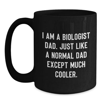 Funny Biologist Dad Gifts for Christmas, 'I Am A Biologist Dad. Just Like A Normal Dad Except Much Cooler.' Black Coffee Mug for Men, Women, Friends, Family - Main