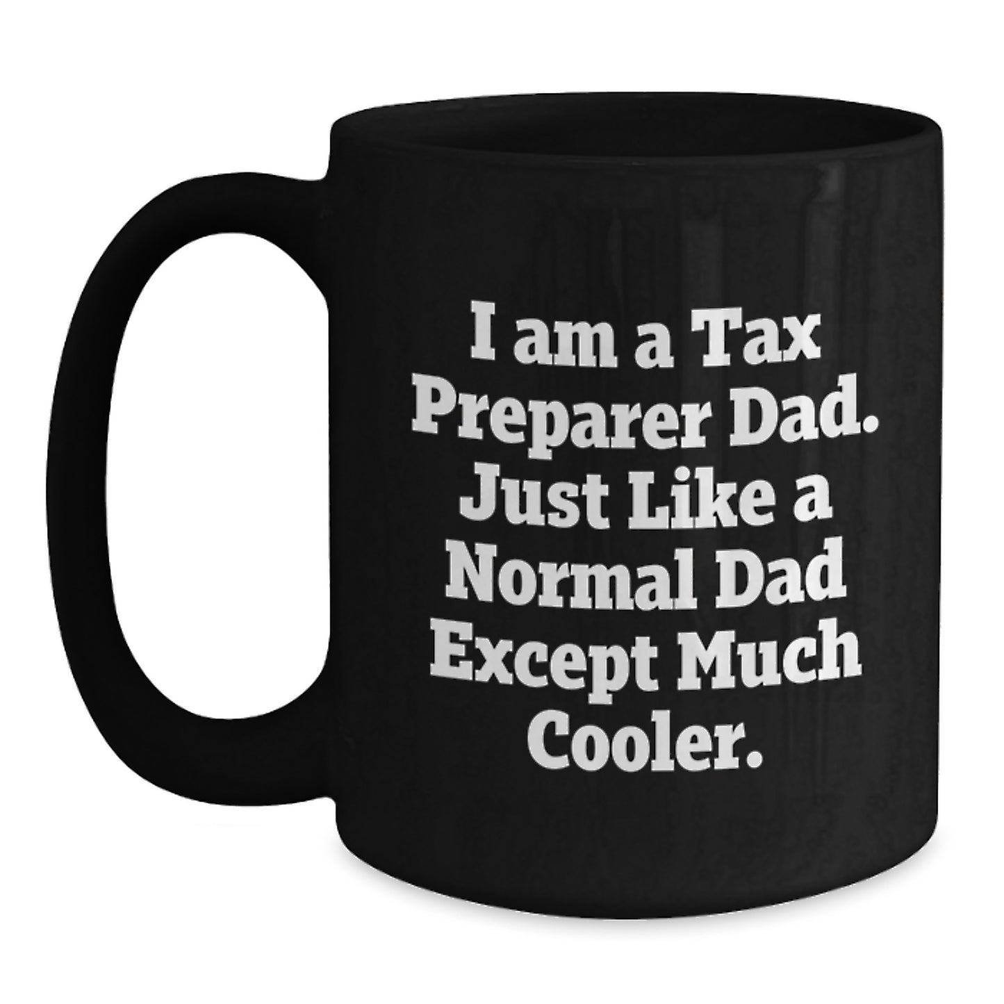 Tax Preparer Gifts from Dad, Funny Black Coffee Mug, Christmas Unique Gifts for Tax Preparer Men, 'I Am A Tax Preparer Dad. Just Like A Normal Dad Except Much Cooler.' - Main