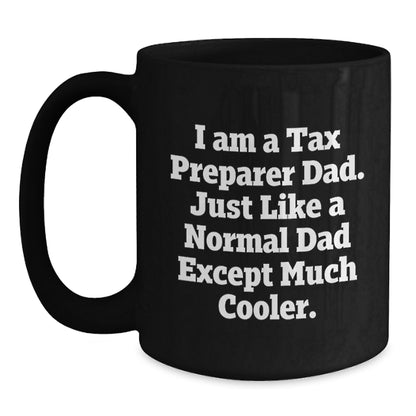 Tax Preparer Gifts from Dad, Funny Black Coffee Mug, Christmas Unique Gifts for Tax Preparer Men, 'I Am A Tax Preparer Dad. Just Like A Normal Dad Except Much Cooler.' - Main