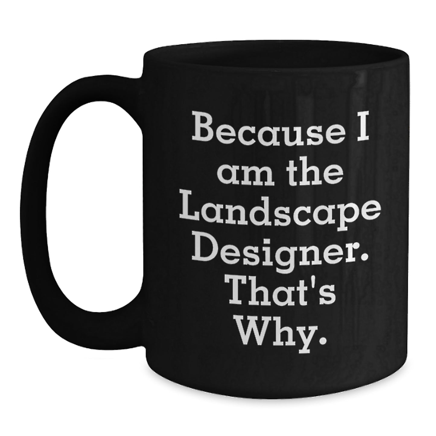 Funny Landscape Designer Gifts from Friends, Unique Black Coffee Mug for the Holiday Season, Quote 'Because I Am The Landscape Designer. That's Why.' - Main