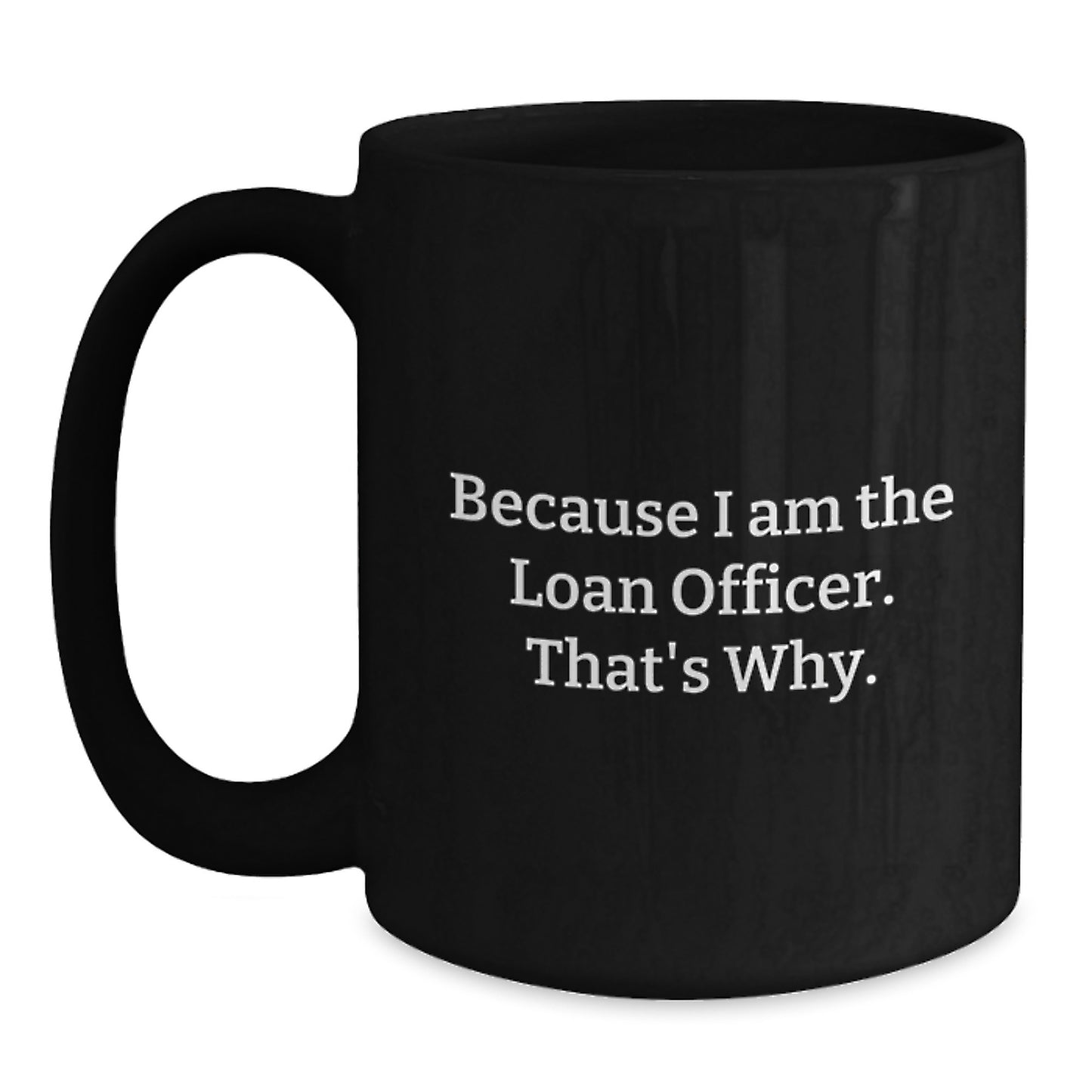 Funny Loan Officer Gifts from Friends for Men or Women Because I Am The Loan Officer. That's Why. Black Coffee Mugs for Christmas Unique Items - Main