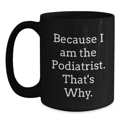 Funny Podiatrist Gifts from Men to Podiatrist Friends - Because I Am The Podiatrist. That's Why. Black Coffee Mugs, Unique Gifts for Podiatrist Colleagues at Christmas - Main