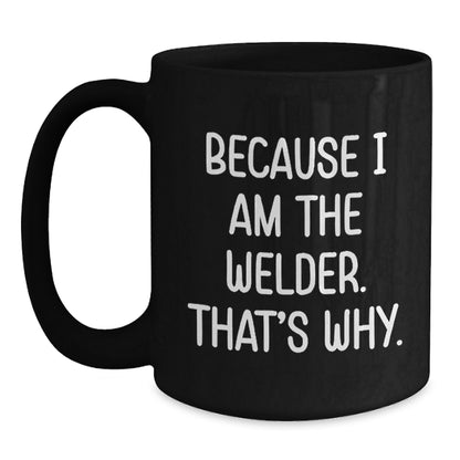 Funny Welder Black Coffee Mugs Gifts from Friends for Men Because I Am The Welder That's Why Christmas Unique - Main