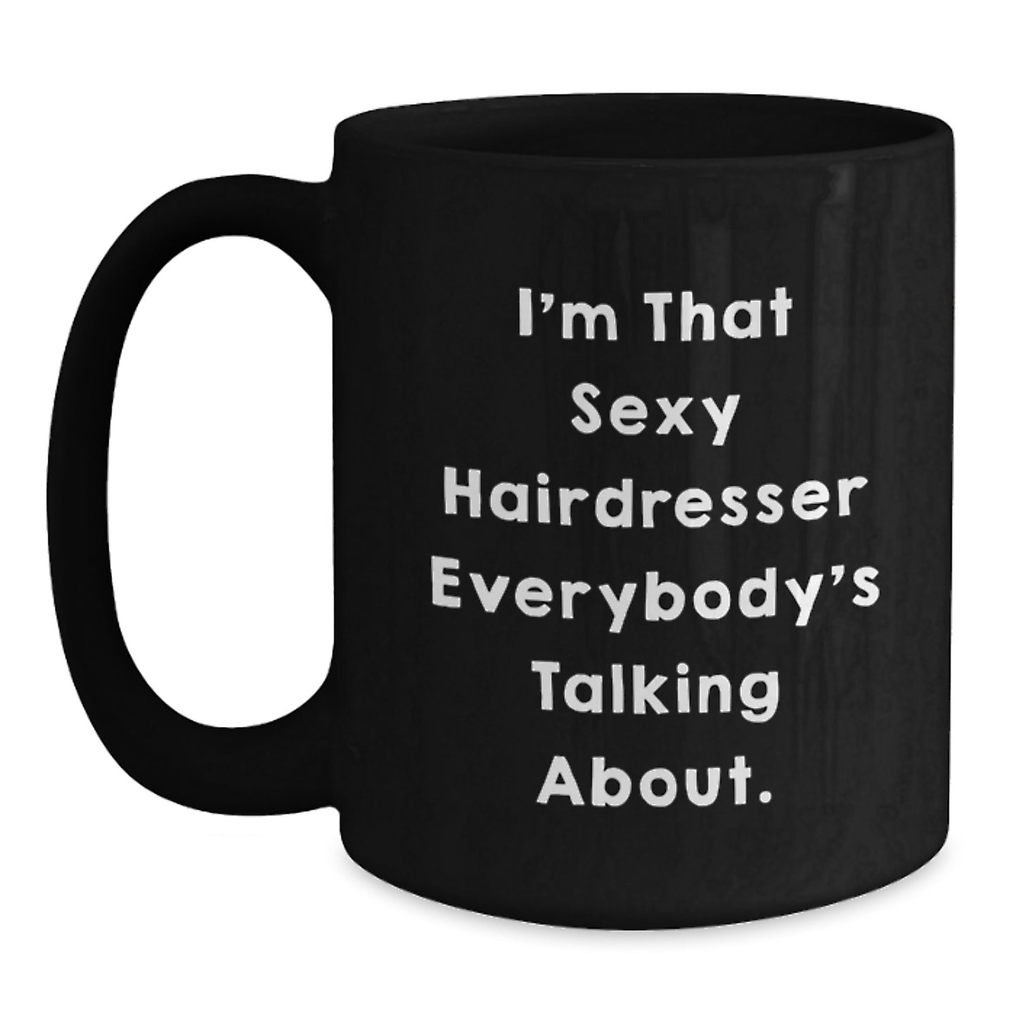 Funny Hairdresser Gifts from Friends for Women - 'I'm That Sexy Hairdresser Everybody's Talking About.' Black Coffee Mug, Christmas Unique Presents - Main