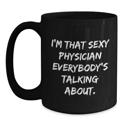 Funny Physician Gifts from Friends to Men, Unique Black Coffee Mug for Physician, I'm That Sexy Physician Everybody's Talking About. - Main