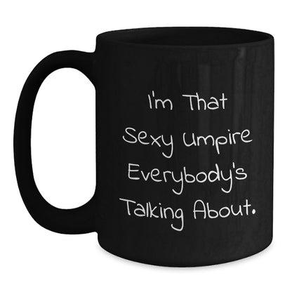 Funny Umpire Gifts from Friends, I'm That Sexy Umpire Everybody's Talking About, Black Coffee Mug Perfect for Umpire Enthusiasts, Unique Christmas Unique Gifts for Him - Main