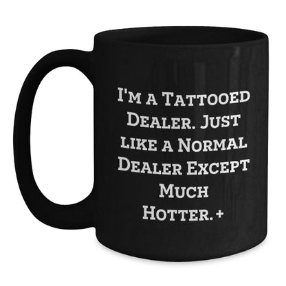 Funny Dealer Christmas Unique Gifts from Men for Friends - I'm A Tattooed Dealer. Just Like A Normal Dealer Except Much Hotter.+, Black Coffee Mug 11oz or 15oz - Main