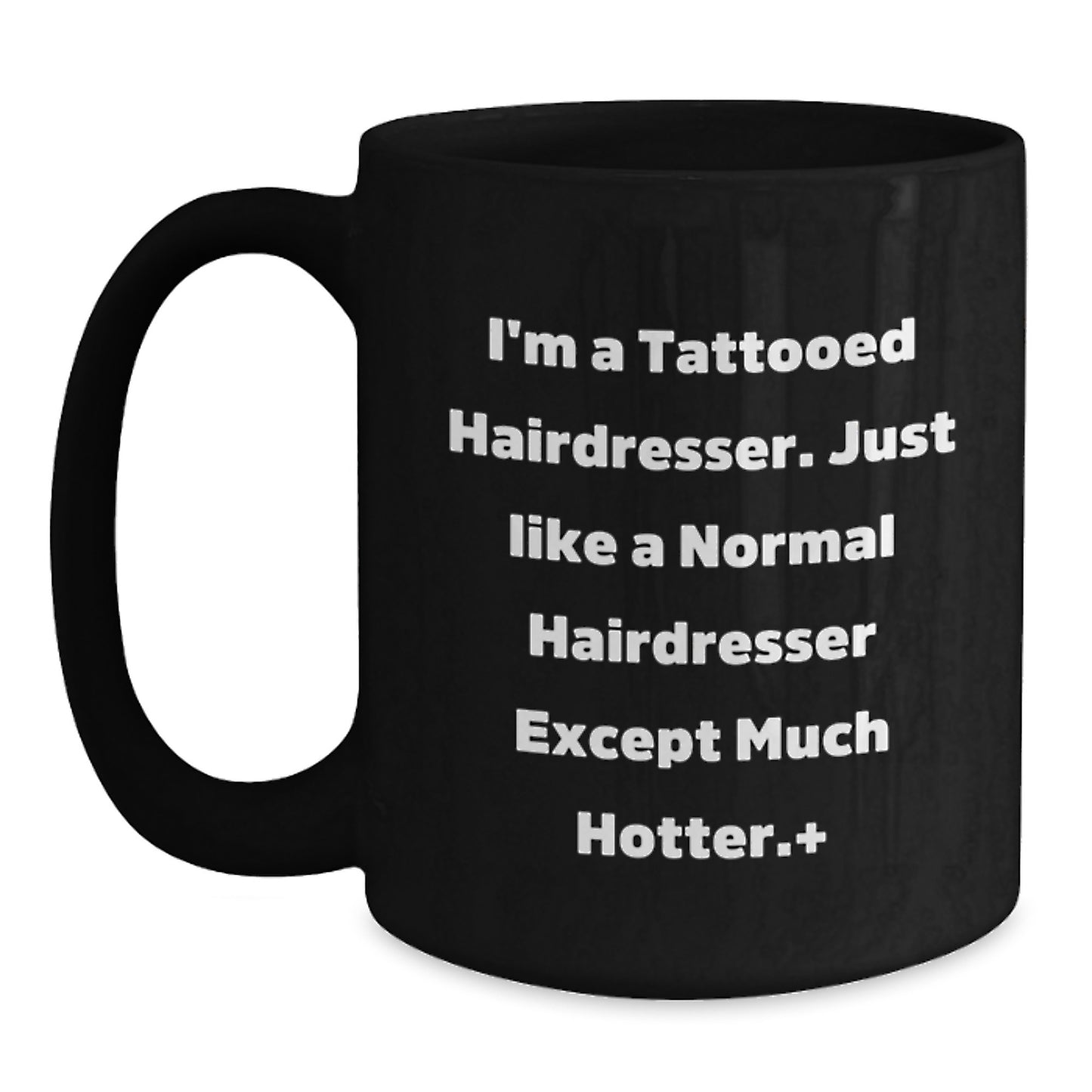 Funny Hairdresser Gifts for Men, Women, Friends from Coworkers - I'm a Tattooed Hairdresser Except Much Hotter Black Coffee Mug - Main