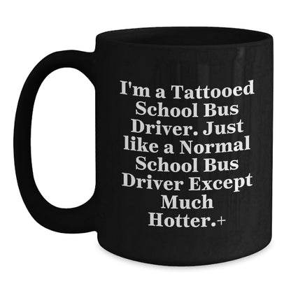 Funny School Bus Driver Gifts for Men, Women, or Friends - Christmas Unique Mugs from Family - Tattooed School Bus Driver Coffee Mugs - Unique Black Coffee Mug with Funny Quote - Main