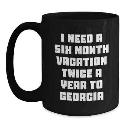 Georgia Enthusiast Gifts from Friends and Family, Black Coffee Mug, I Need A Six Month Vacation Twice A Year To Georgia - Main
