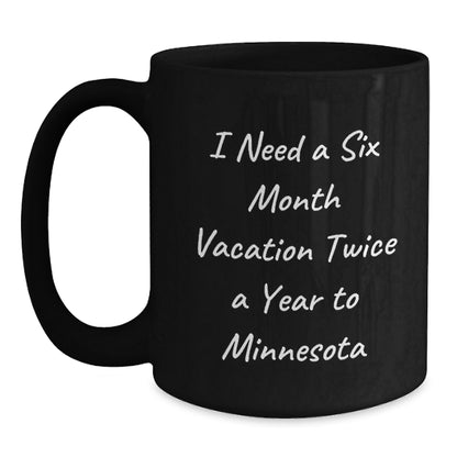Minnesota Funny Gifts from Friends to Men Women Coworkers Family - Black Coffee Mug, I Need A Six Month Vacation Twice A Year To 'Minnesota' Christmas - Main