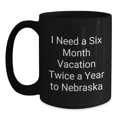 Nebraska Black Coffee Mug - Funny Quote 'I Need A Six Month Vacation Twice A Year To Nebraska' Gifts from Friends to Family, Unique Christmas Memorable Present - Main
