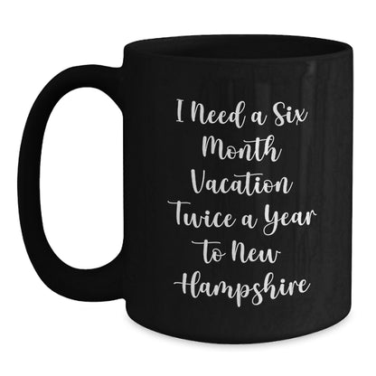 New Hampshire Gift for Coffee Lovers, 'I Need A Six Month Vacation Twice A Year To New Hampshire' Funny Quote Black Coffee Mug, Unique Christmas Unique Gifts from Friends and Family to Men and Women - Main