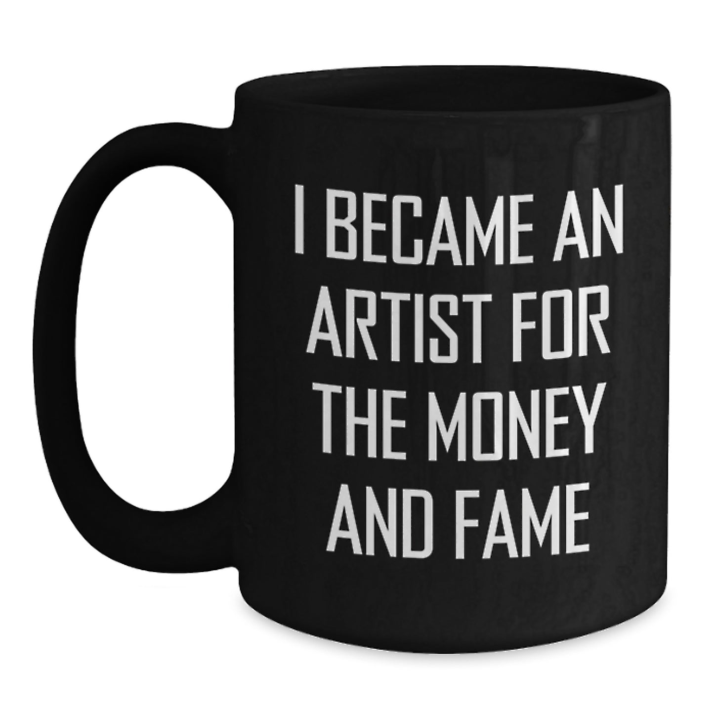 Funny Artist Gifts for Him or Her - Christmas Unique Mugs from Friends to Family - I Became An Artist For The Money And Fame Quote Black Coffee Mugs - Main