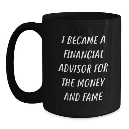 Funny Financial Advisor Gifts for Men, 'I Became A Financial Advisor For The Money And Fame' Black Coffee Mug, Gifts from Friends to Financial Advisor on Christmas - Main