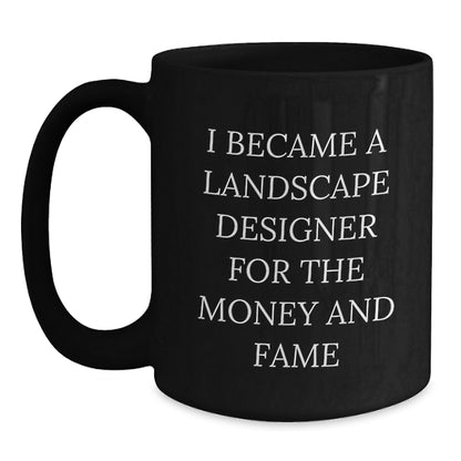 Funny Gifts from Men to Landscape Designers, I Became A Landscape Designer For The Money And Fame Black Coffee Mug, Unique Christmas Unique Gifts for Landscape Designers - Main
