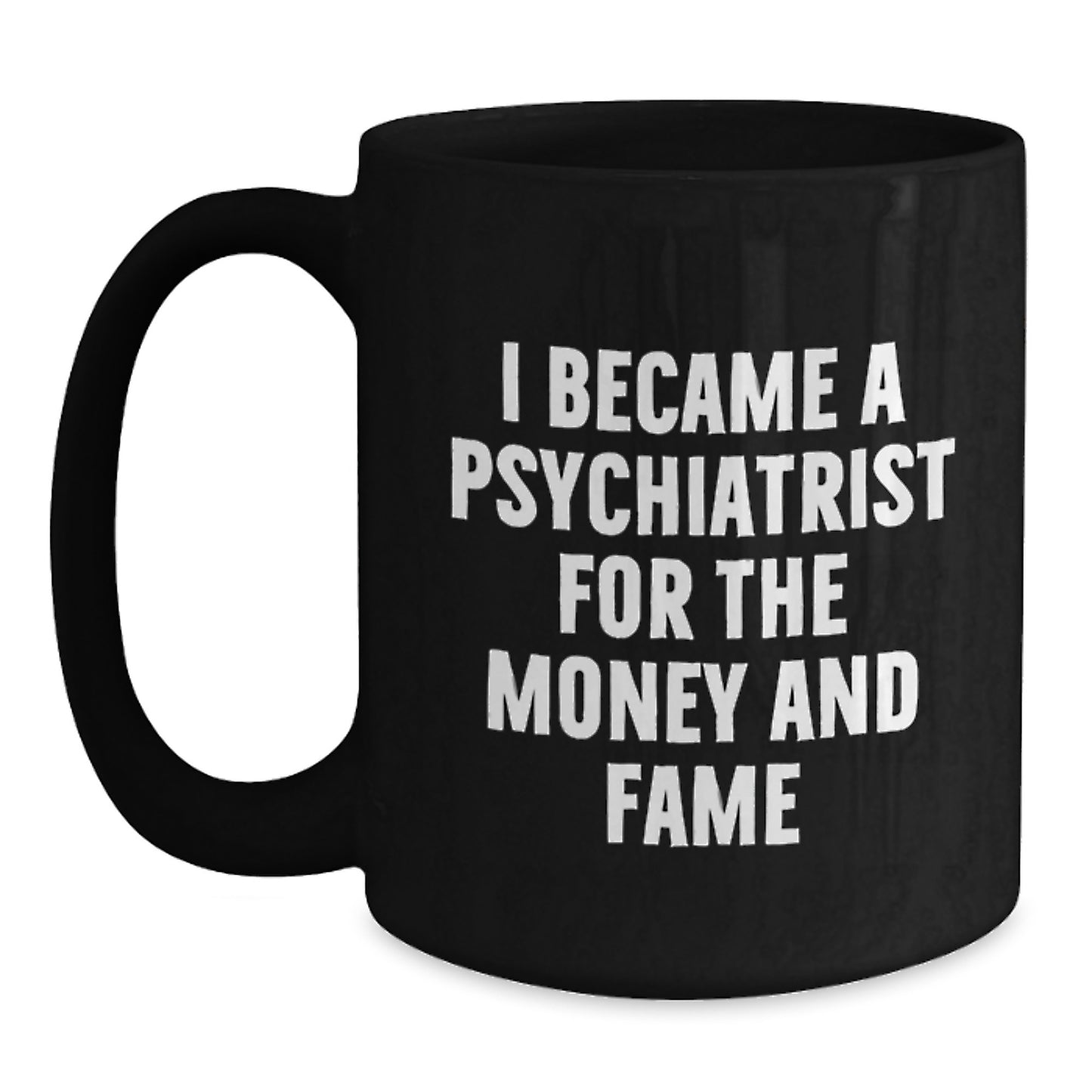 Funny Psychiatrist Gifts for Him, Christmas Unique Presents for Men from Friends - I Became 'A Psychiatrist For The Money And Fame' Black Coffee Mug, 11oz or 15oz - Main