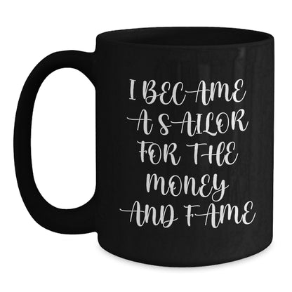 Funny Sailor Gifts for Men Women Friends - Black Coffee Mug with 'I Became A Sailor For The Money And Fame' Quote - Unique Christmas Unique Gifts from Family - Main