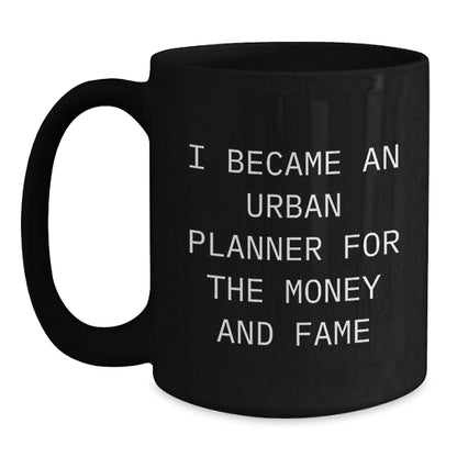 Funny Urban Planner Christmas Unique Gifts from Friends, Cute Black Coffee Mug for Urban Planner Men - I Became An Urban Planner For The Money And Fame - Main
