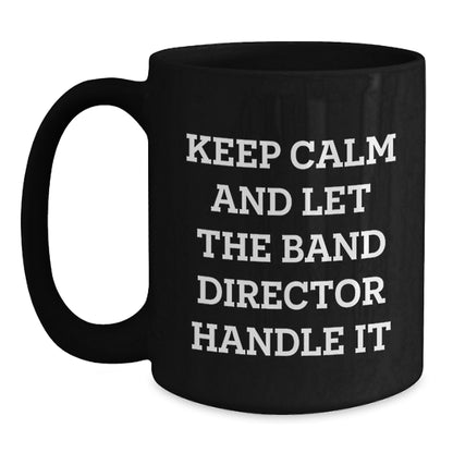 Funny Band Director Christmas Unique Gifts from Friends for Men, Women, Coworkers, Family - Keep Calm And Let The Band Director Handle It Black Coffee Mug - Main