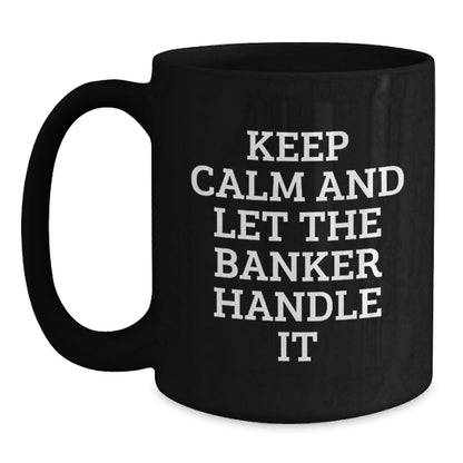 Funny Banker Gifts from Friends and Family, Black Coffee Mug, Keep 'Calm And Let The Banker Handle It' Christmas Unique Presents for Men Women Coworkers - Main