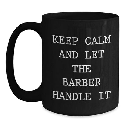 Funny Barber Gifts for Men - Keep Calm And Let The Barber Handle It Black Coffee Mug, Unique Christmas Unique Gifts from Friends to Family, 11oz or 15oz - Main