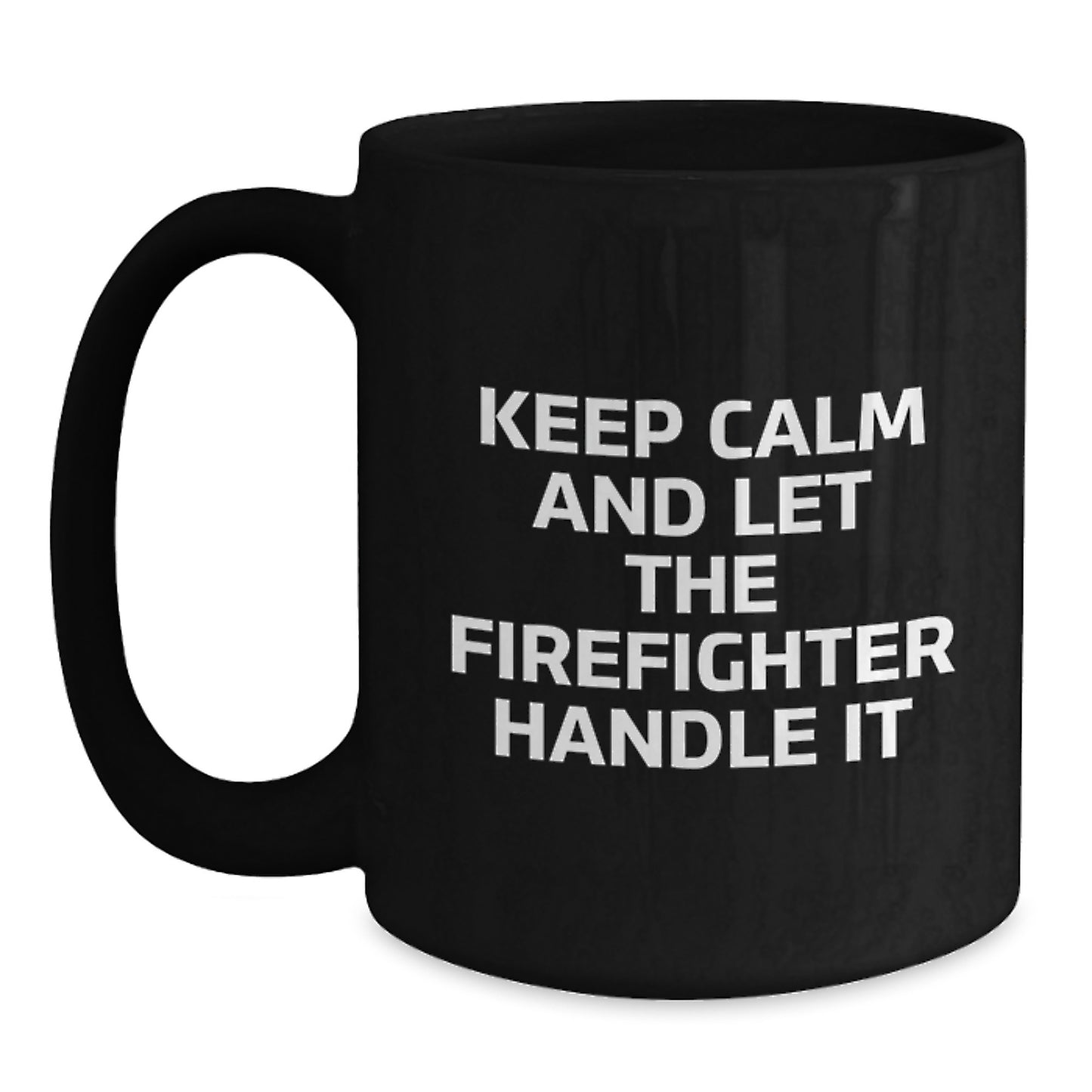 Funny Firefighter Gifts for Men from Friends - Black Coffee Mug - Keep Calm And Let The Firefighter Handle It - Main