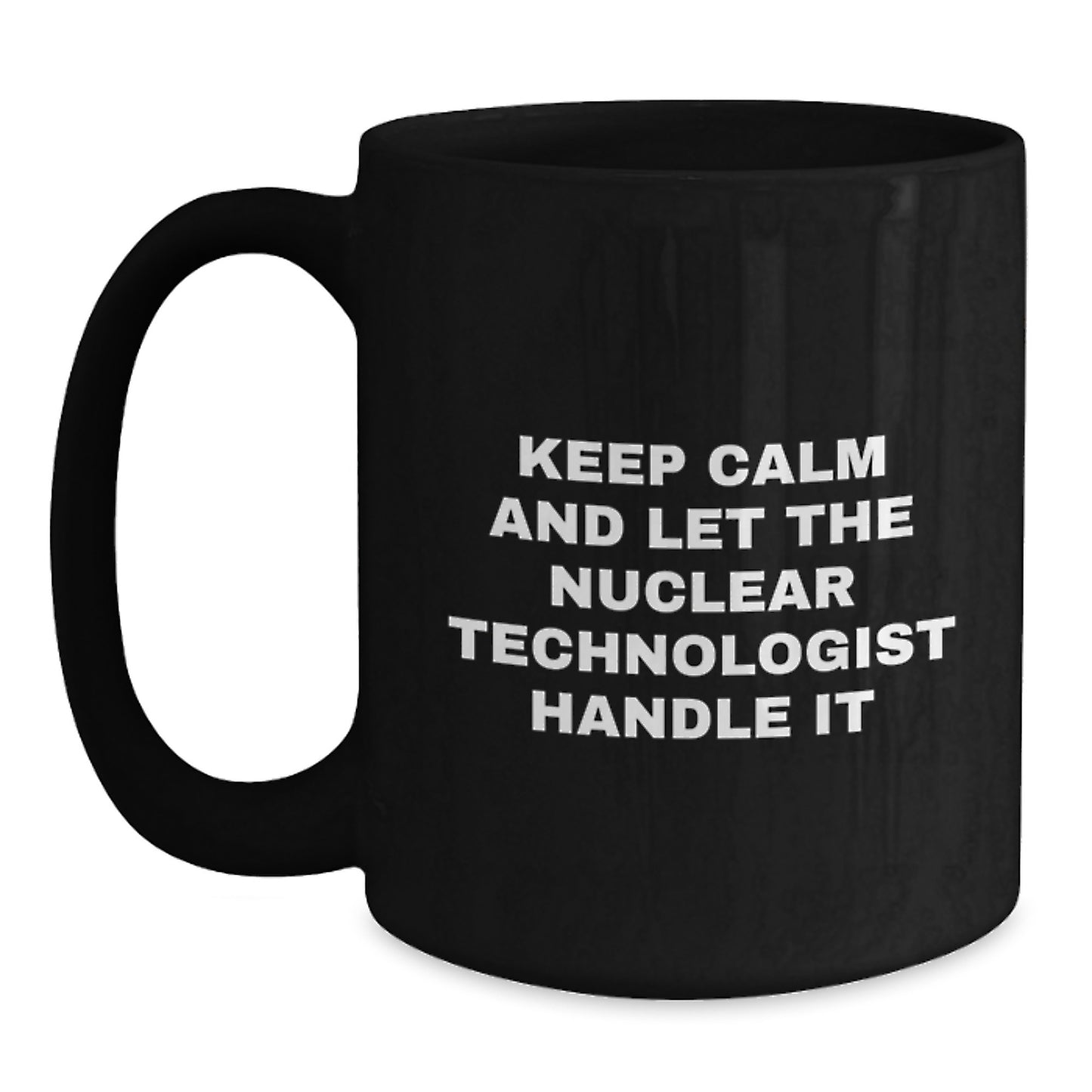 Funny Nuclear Technologist Black Coffee Mugs Gifts from Friends and Family - Keep Calm And Let Nuclear Tech Handle It - Main