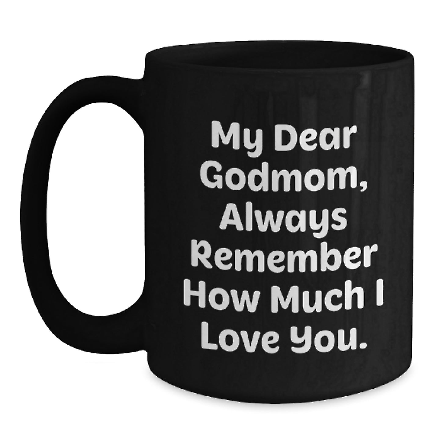 Funny Godmom Birthday Unique Gifts from Family - 'My Dear Godmom, Always Remember How Much I Love You.' Quote on Black Coffee Mug - Main