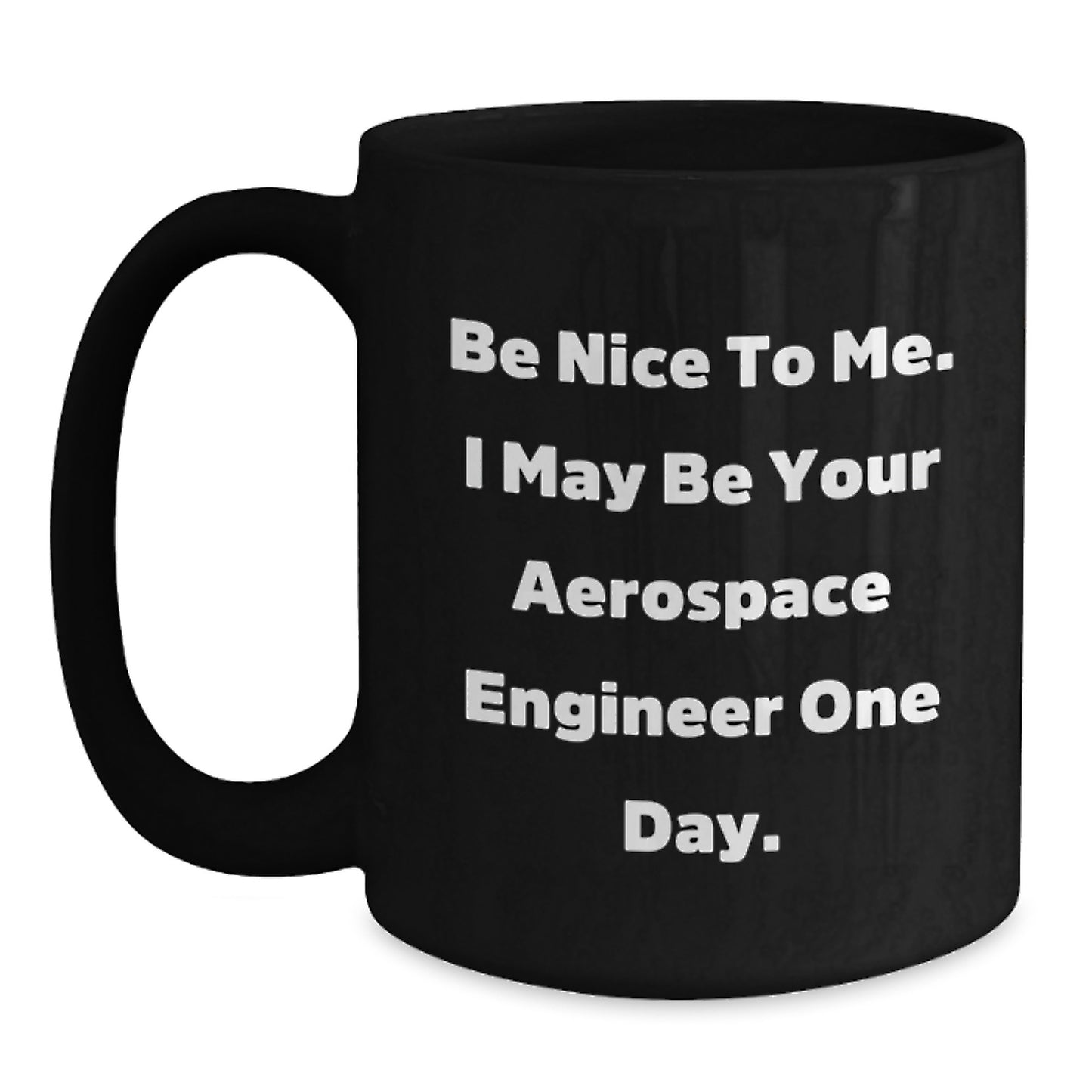 Gifts from Men for Aerospace Engineer Friends and Family Unique Christmas Mugs with Funny Quote Be Nice To Me. I May Be Your Aerospace Engineer One Day. - Main