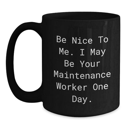Funny Maintenance Worker Gifts for Him, Be Nice To Me. I May Be Your Maintenance Worker One Day., Unique Black Coffee Mug for Him, Christmas Unique Gifts from Friends - Main