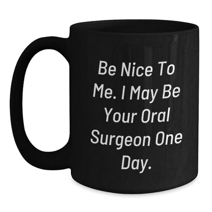 Funny Oral Surgeon Gifts for Men Women Friends Family - Black Coffee Mug 'Be Nice To Me' - Unique Christmas Memorable Present Ideas - Main