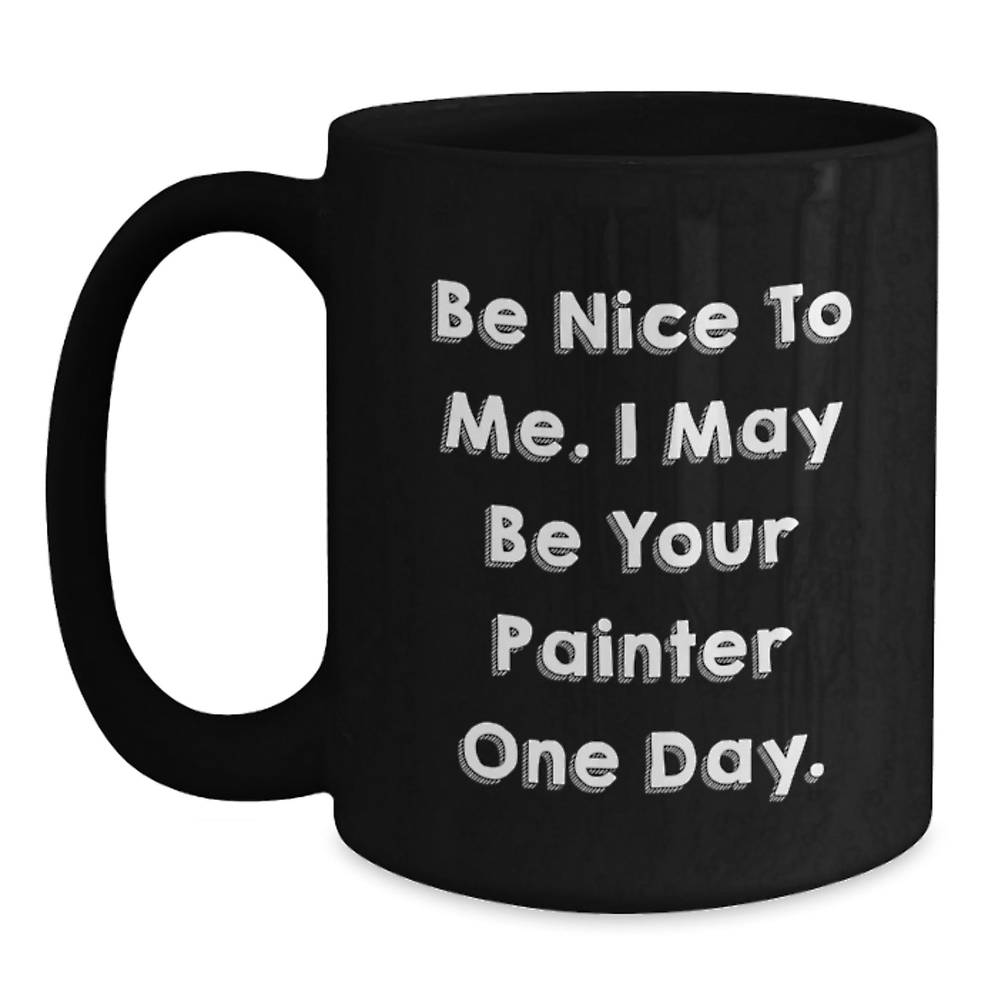 Funny Painter Gifts from Friends and Family - Be Nice To Me. I May Be Your Painter One Day. - Unique Black Coffee Mugs for Christmas - Main