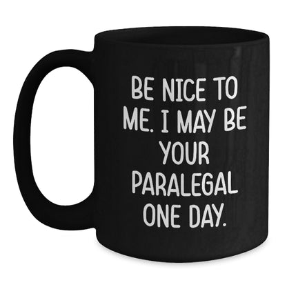 Funny Paralegal Christmas Unique Gifts from Friends and Family - Be Nice To Me. I May Be Your Paralegal One Day. Black Coffee Mug - Main