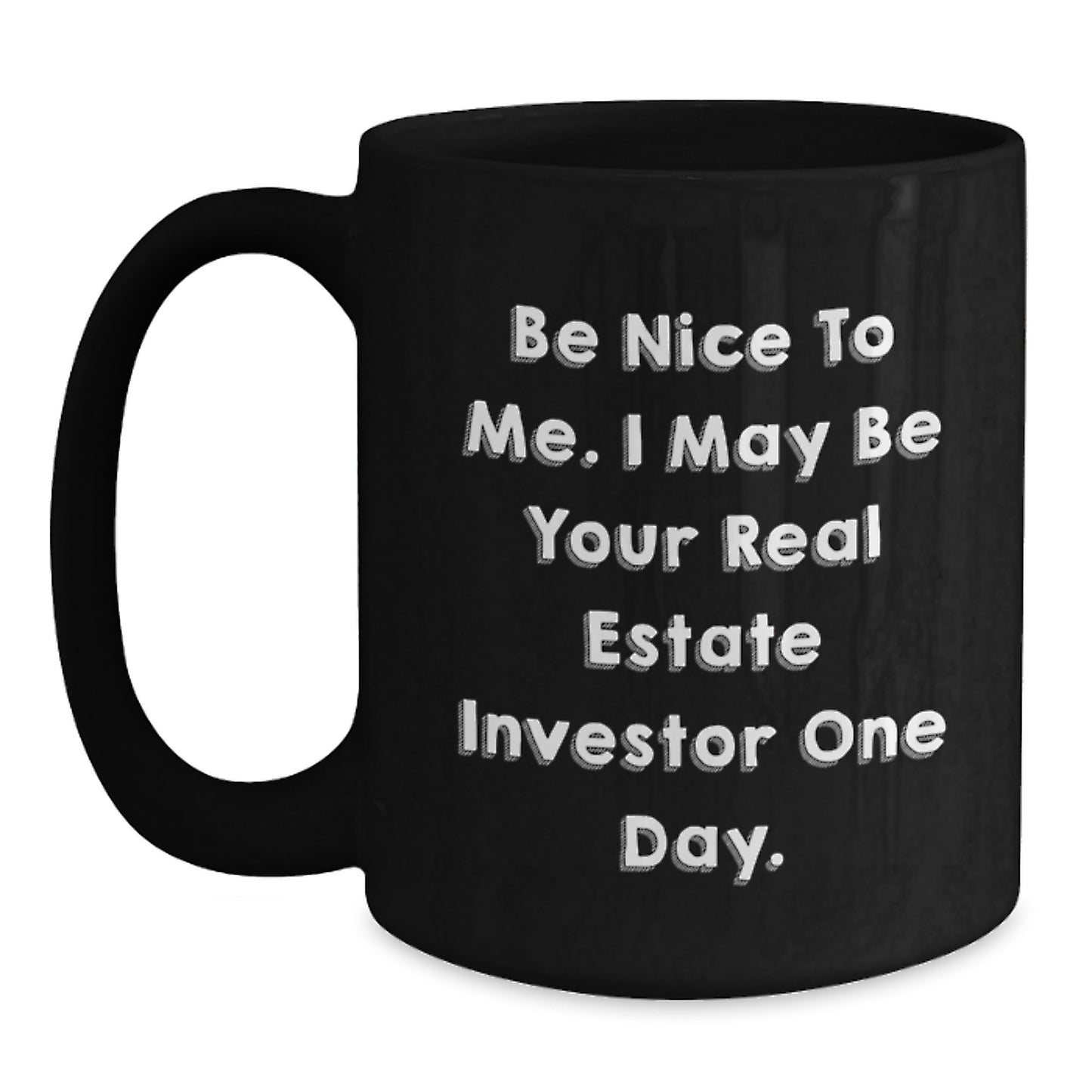 Funny Real Estate Investor Gifts for Him - Black Coffee Mug - Be Nice To Me I May Be Your Real Estate Investor One Day - Unique Christmas Unique Gifts from Friends to Men - Main