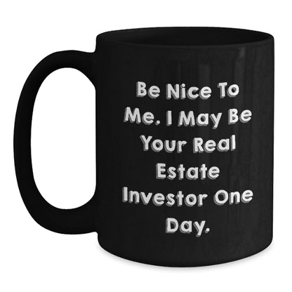 Funny Real Estate Investor Gifts for Him - Black Coffee Mug - Be Nice To Me I May Be Your Real Estate Investor One Day - Unique Christmas Unique Gifts from Friends to Men - Main