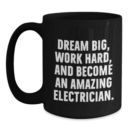 Funny Electrician Gifts from Men to Friends, 'Dream Big, Work Hard, And Become An Amazing Electrician' Christmas Unique Mugs for Electrician, Black Coffee Mug, Funny Quote - Main