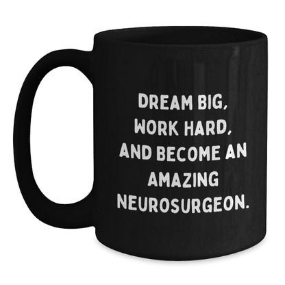 Funny Inspirational Gifts for Neurosurgeon Friends and Family - Black Coffee Mug - Dream Big Work Hard - Main