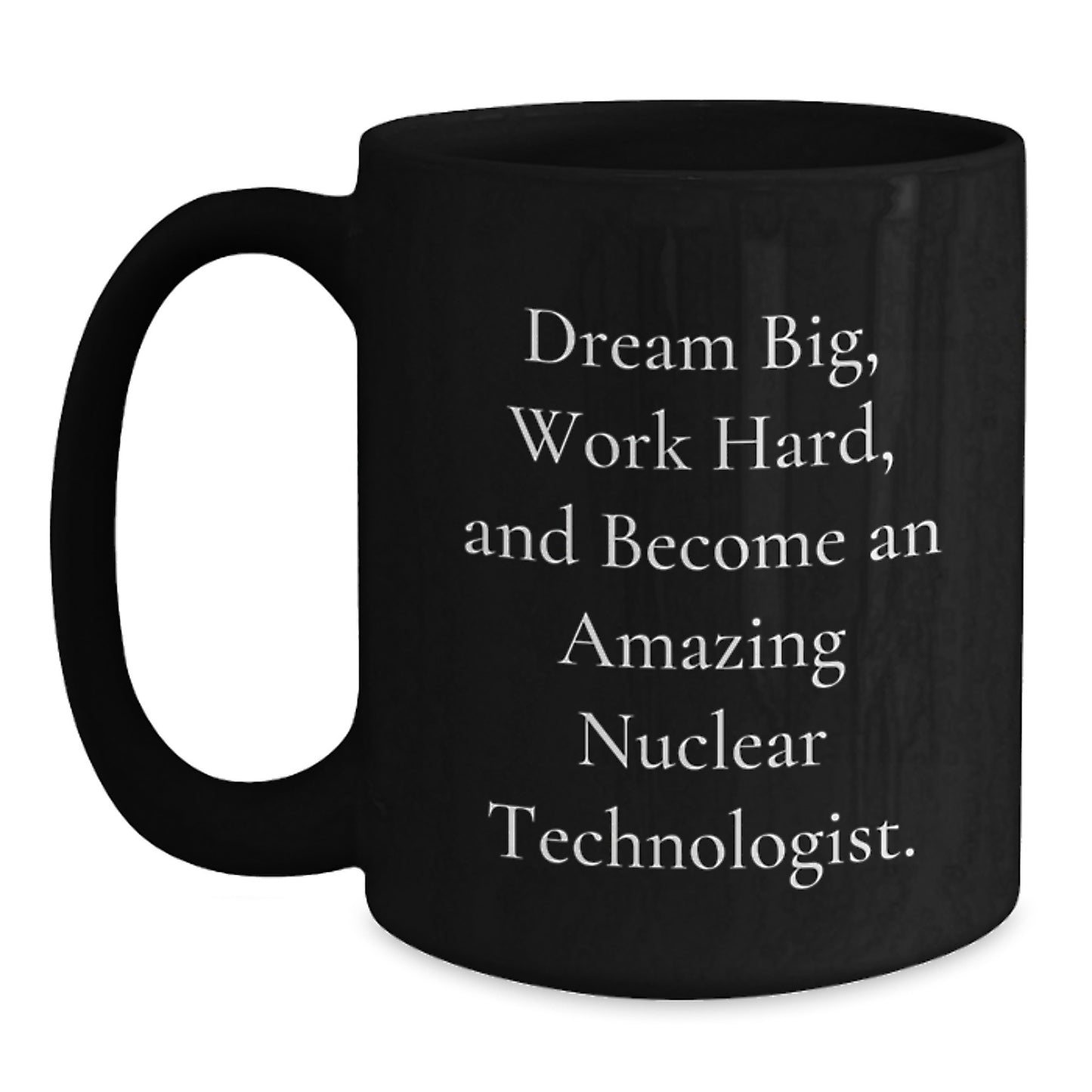 Funny Inspirational Gifts for Nuclear Technologist Friends - Black Coffee Mug with Dream Big Quote, Perfect for Christmas Unique Gifts from Men to Women Coworkers - Main