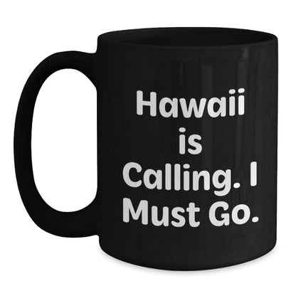Funny Hawaii Gifts for Friends from Hawaii, Unique Black Coffee Mug, Christmas Unique Gifts, Hawaii Is Calling. I Must Go. - Main