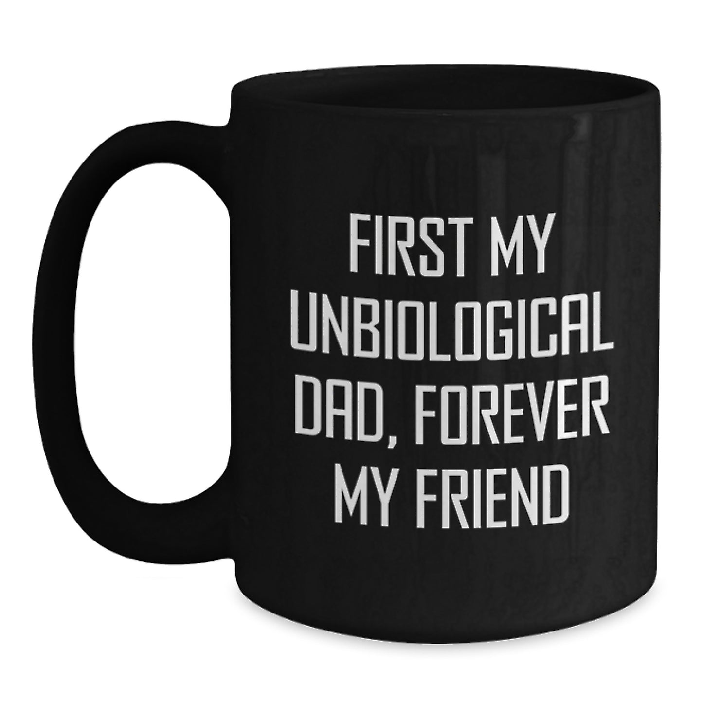 Funny Unbiological Dad Gifts for Him, First My Unbiological Dad, Forever My Friend Black Coffee Mug, Unique Christmas Memorable Presents - Main