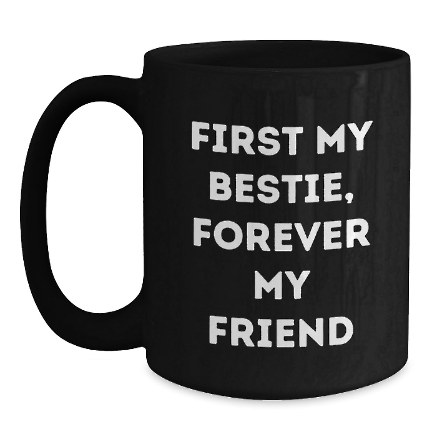 Funny Bestie Gifts Black Coffee Mug - 'First My Bestie, Forever My Friend' Quote, Unique Christmas Unique Gifts from Women to Bestie, 11oz or 15oz Ceramic Mug - Main