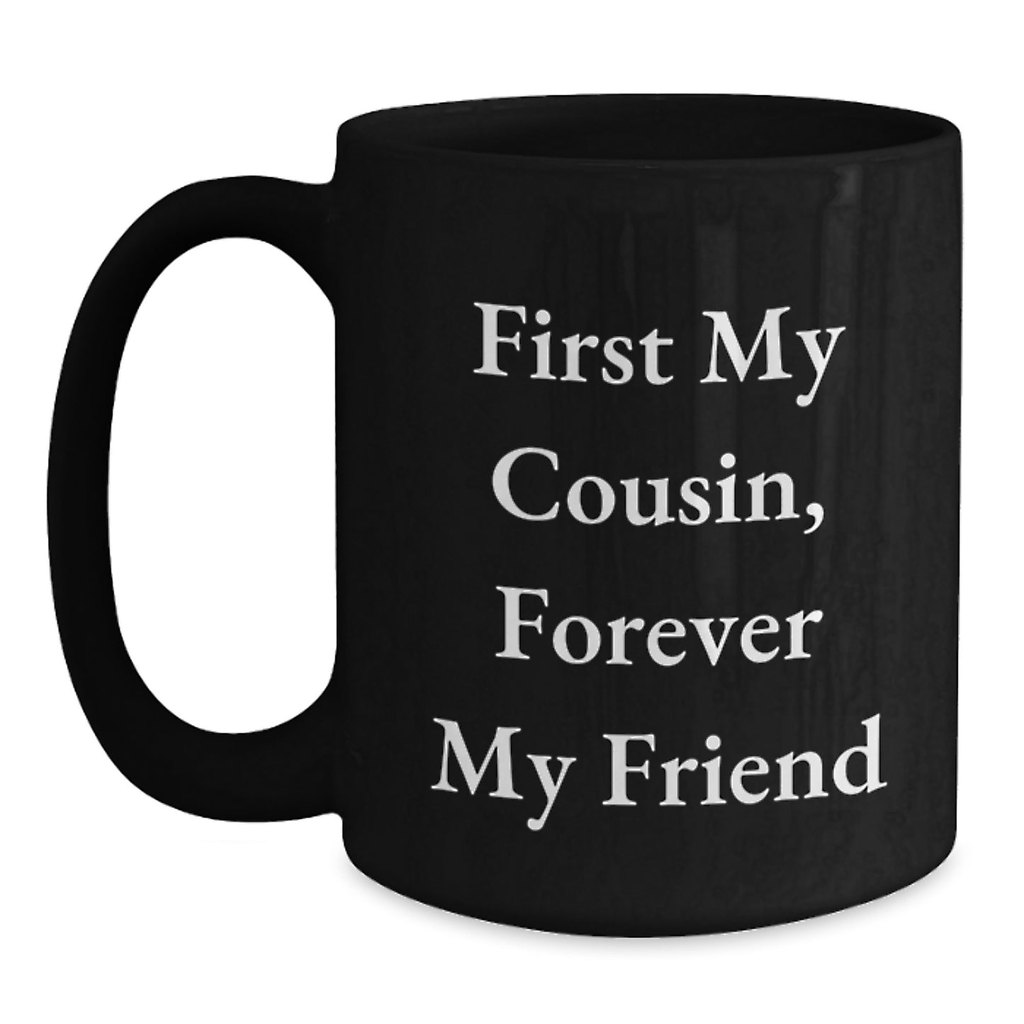 Funny Cousin Gifts from Men to Cousin, Beautiful Black Coffee Mug, First My Cousin Forever My Friend Quote, Christmas Unique Gifts for Cousin - Main