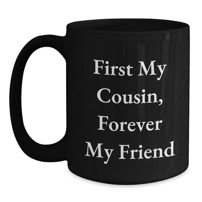 Funny Cousin Gifts from Men to Cousin, Beautiful Black Coffee Mug, First My Cousin Forever My Friend Quote, Christmas Unique Gifts for Cousin - Main