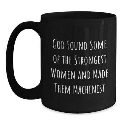 Funny Machinist Gifts from Friends, Christmas Unique Machinist Mugs for Women, Inspirational 'God Found Some Of The Strongest Women And Made Them Machinist' Black Coffee Mug for Machinist - Main