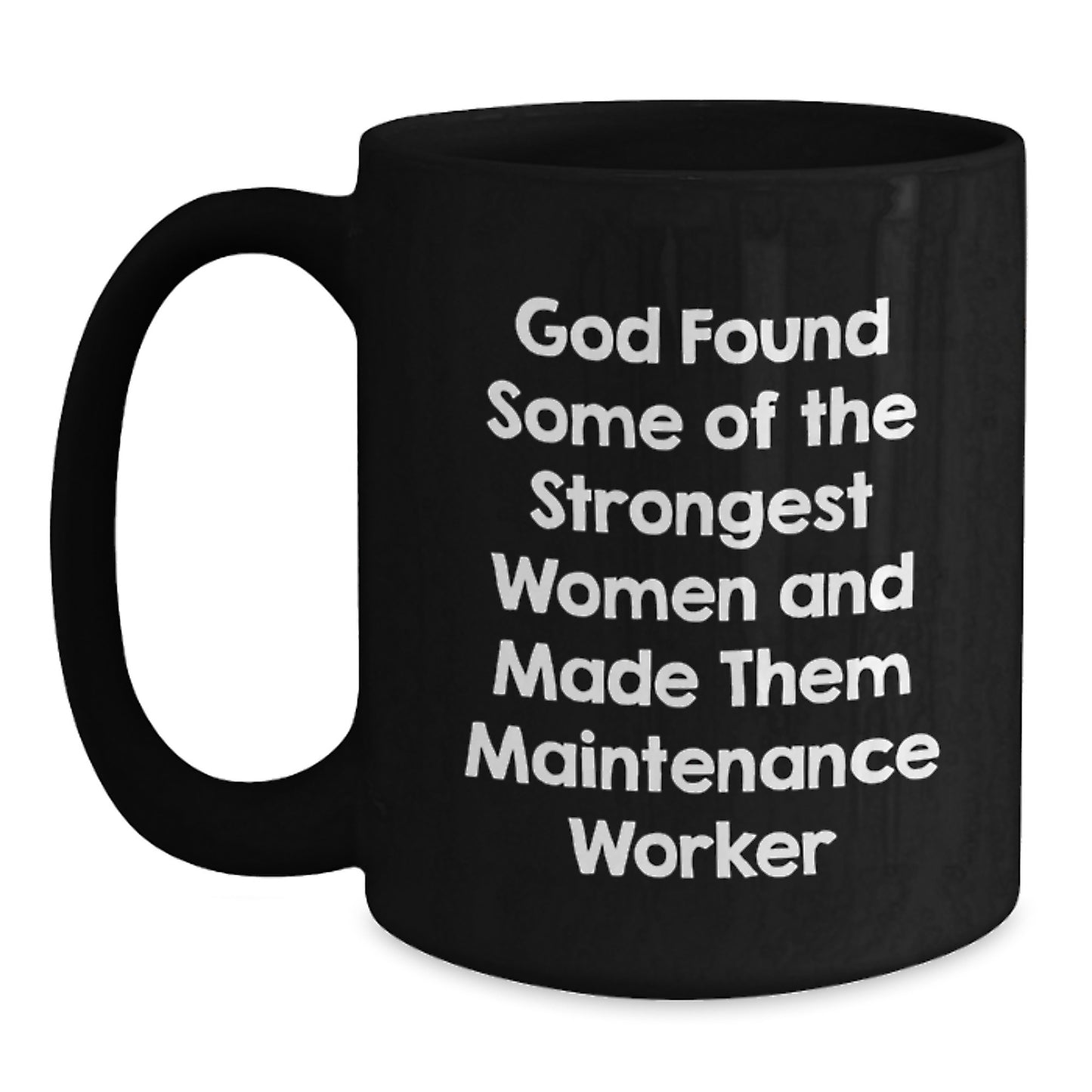 Gifts from Friends and Family for Maintenance Worker - 'God Found Some Of The Strongest Women And Made Them Maintenance Worker' Funny Quote Black Coffee Mug for Men and Women - Main